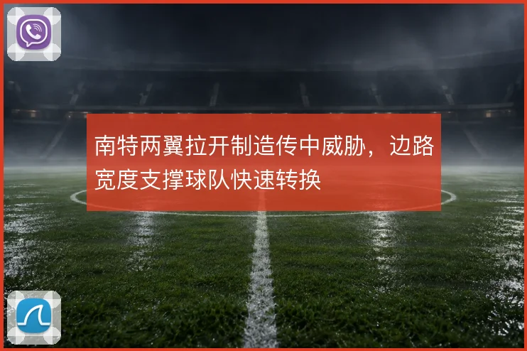 南特两翼拉开制造传中威胁,边路宽度支撑球队快速转换