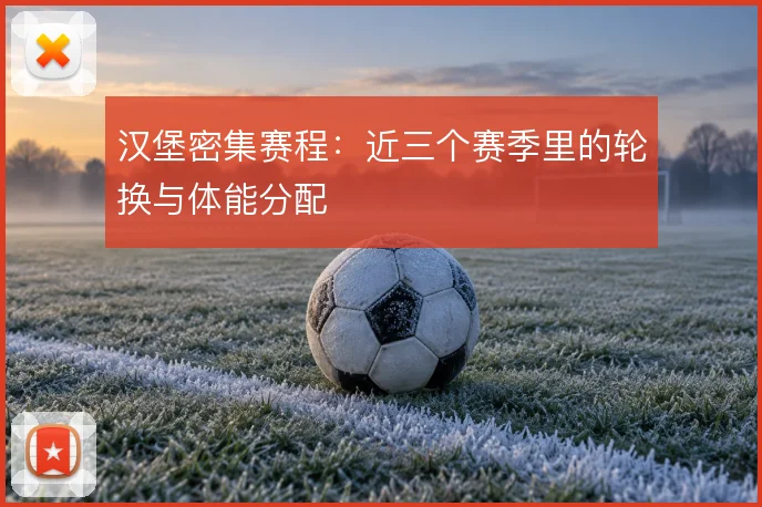 汉堡密集赛程：近三个赛季里的轮换与体能分配