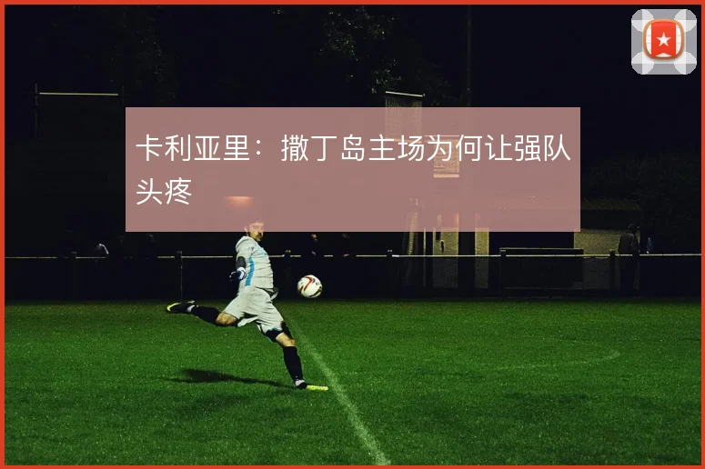 卡利亚里：撒丁岛主场为何让强队头疼