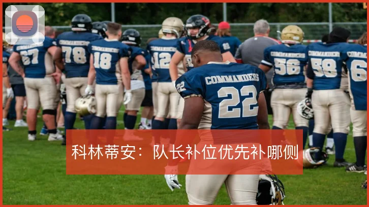 科林蒂安:队长补位优先补哪侧