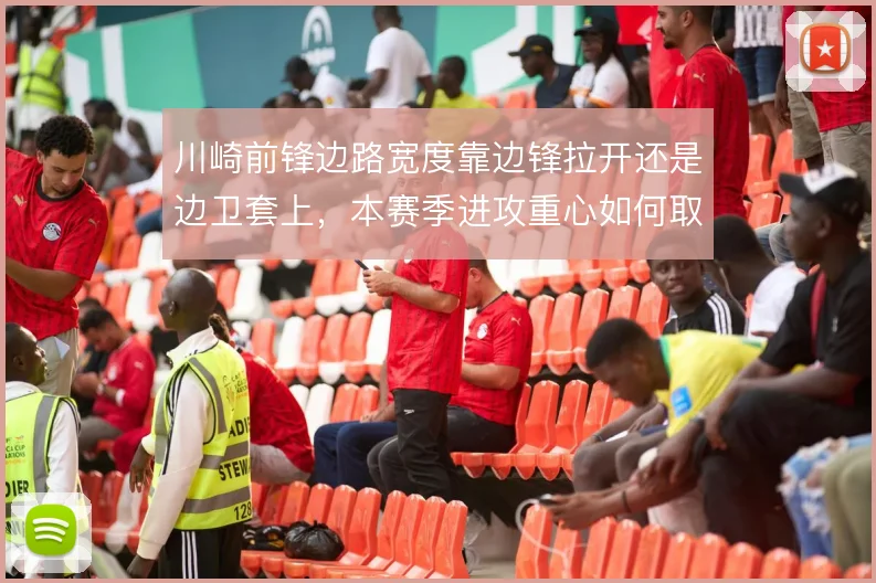 川崎前锋边路宽度靠边锋拉开还是边卫套上，本赛季进攻重心如何取舍
