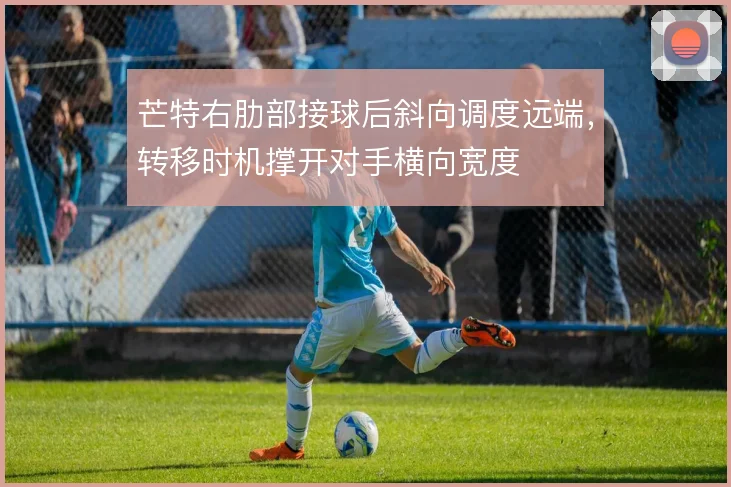 芒特右肋部接球后斜向调度远端，转移时机撑开对手横向宽度