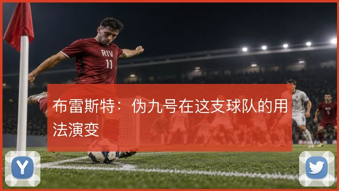 布雷斯特：伪九号在这支球队的用法演变