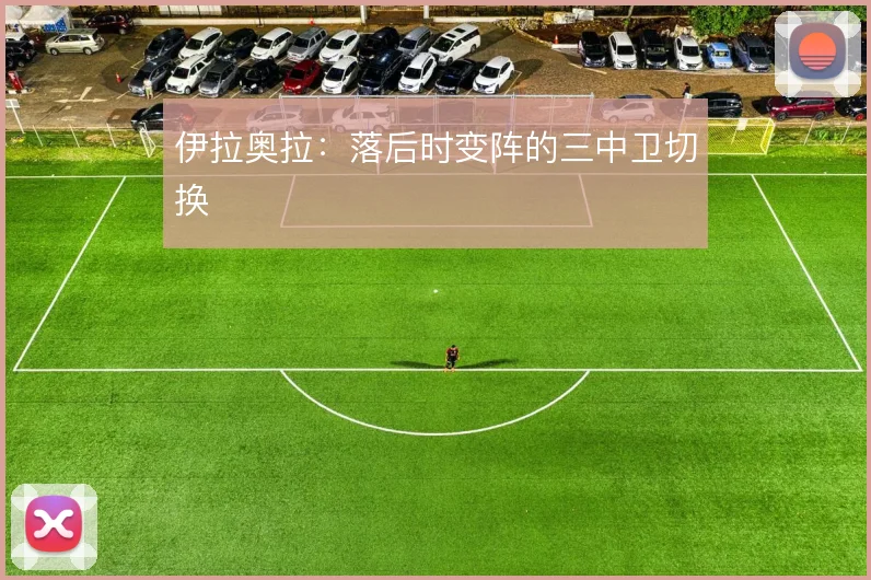 伊拉奥拉：落后时变阵的三中卫切换