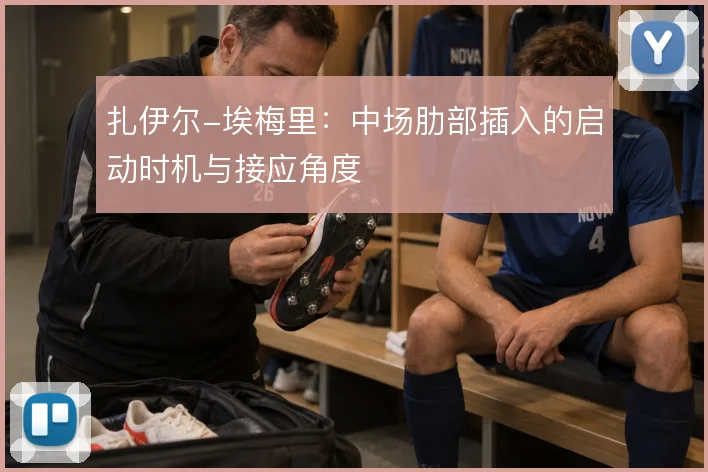 扎伊尔-埃梅里:中场肋部插入的启动时机与接应角度