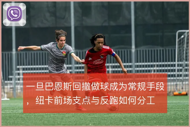 一旦巴恩斯回撤做球成为常规手段，纽卡前场支点与反跑如何分工